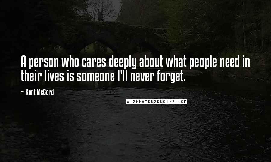 Kent McCord Quotes: A person who cares deeply about what people need in their lives is someone I'll never forget.