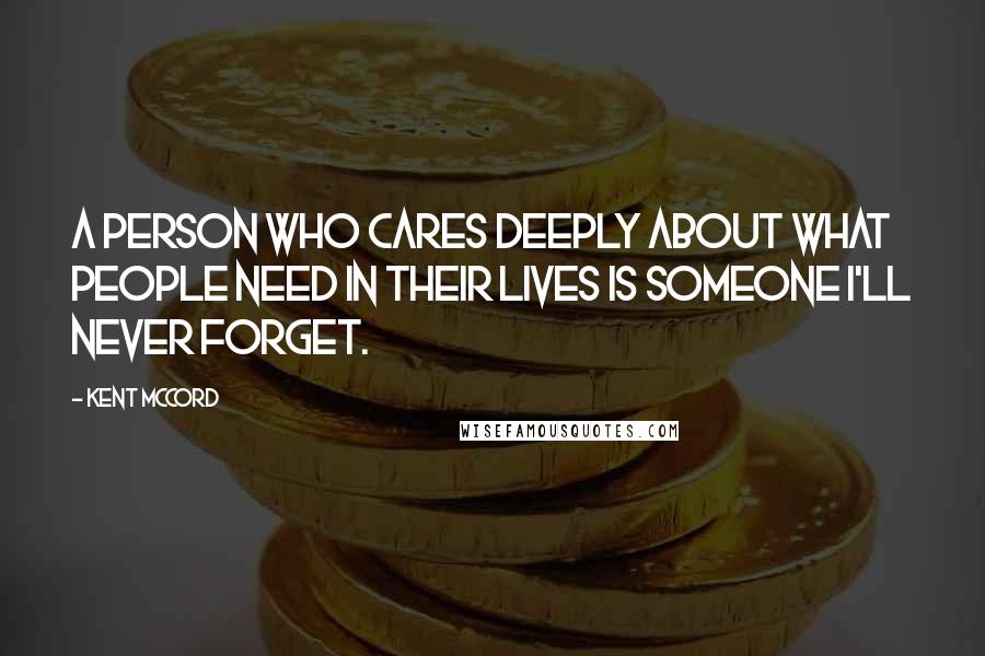 Kent McCord Quotes: A person who cares deeply about what people need in their lives is someone I'll never forget.