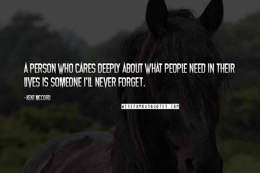 Kent McCord Quotes: A person who cares deeply about what people need in their lives is someone I'll never forget.