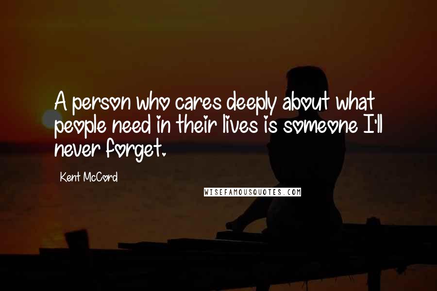 Kent McCord Quotes: A person who cares deeply about what people need in their lives is someone I'll never forget.