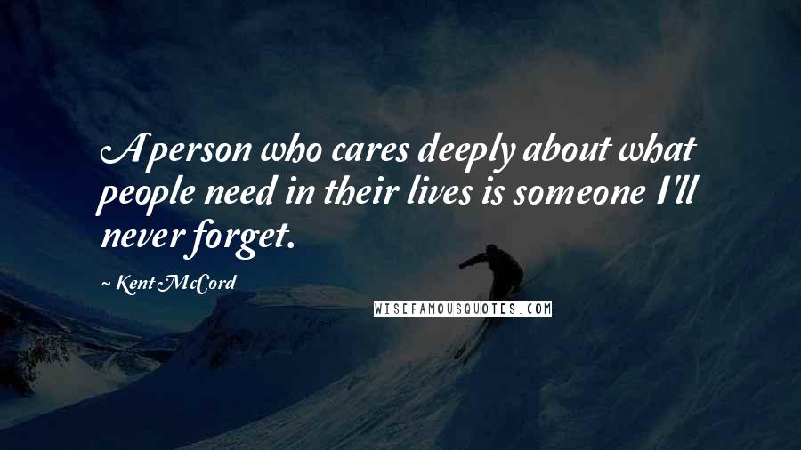 Kent McCord Quotes: A person who cares deeply about what people need in their lives is someone I'll never forget.