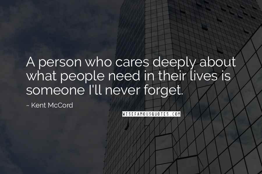 Kent McCord Quotes: A person who cares deeply about what people need in their lives is someone I'll never forget.