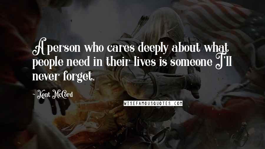 Kent McCord Quotes: A person who cares deeply about what people need in their lives is someone I'll never forget.