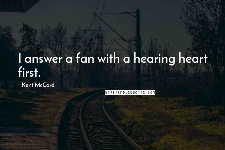 Kent McCord Quotes: I answer a fan with a hearing heart first.