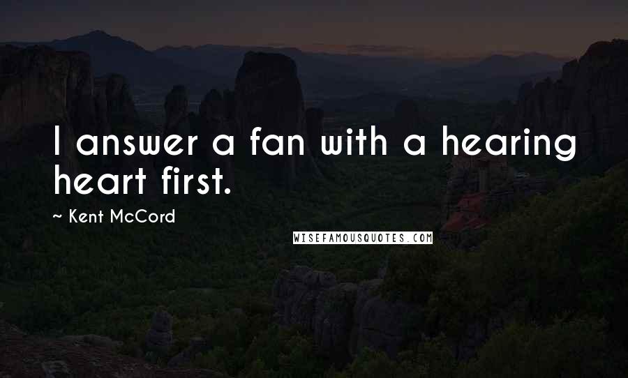 Kent McCord Quotes: I answer a fan with a hearing heart first.