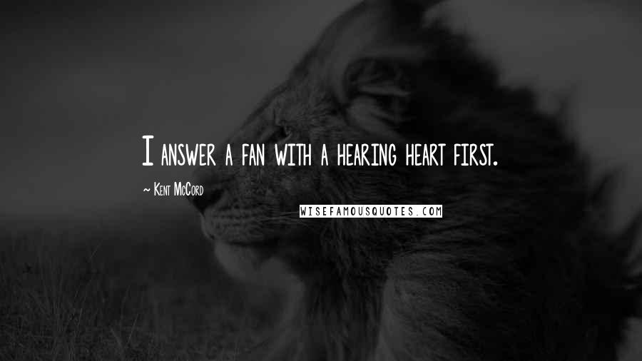 Kent McCord Quotes: I answer a fan with a hearing heart first.