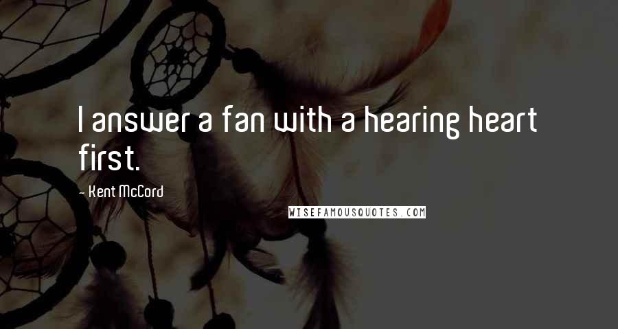 Kent McCord Quotes: I answer a fan with a hearing heart first.