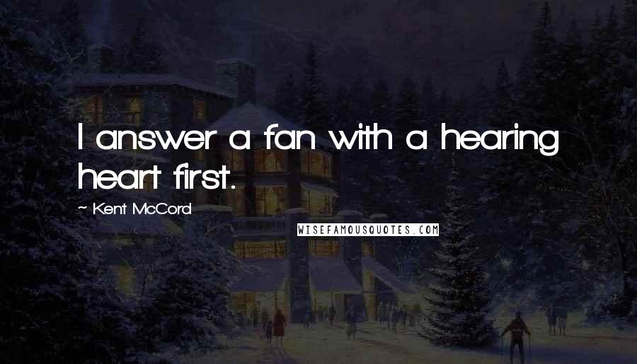 Kent McCord Quotes: I answer a fan with a hearing heart first.