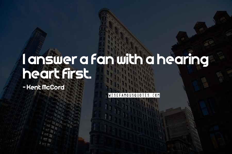 Kent McCord Quotes: I answer a fan with a hearing heart first.