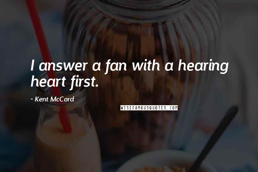 Kent McCord Quotes: I answer a fan with a hearing heart first.
