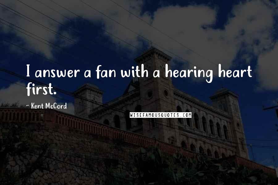 Kent McCord Quotes: I answer a fan with a hearing heart first.