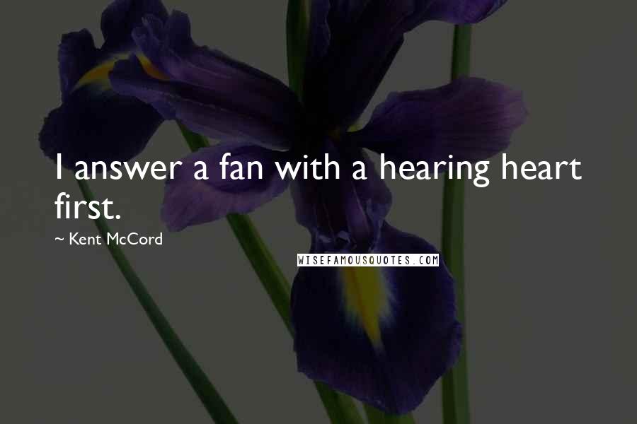 Kent McCord Quotes: I answer a fan with a hearing heart first.