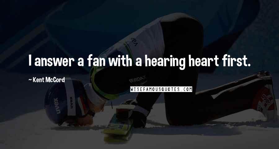 Kent McCord Quotes: I answer a fan with a hearing heart first.