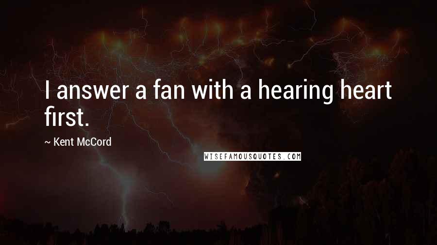 Kent McCord Quotes: I answer a fan with a hearing heart first.