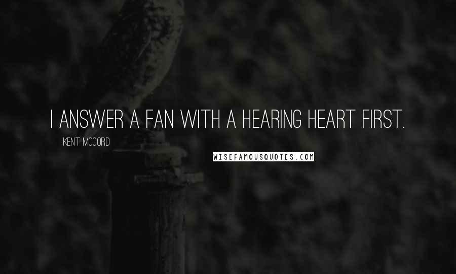 Kent McCord Quotes: I answer a fan with a hearing heart first.