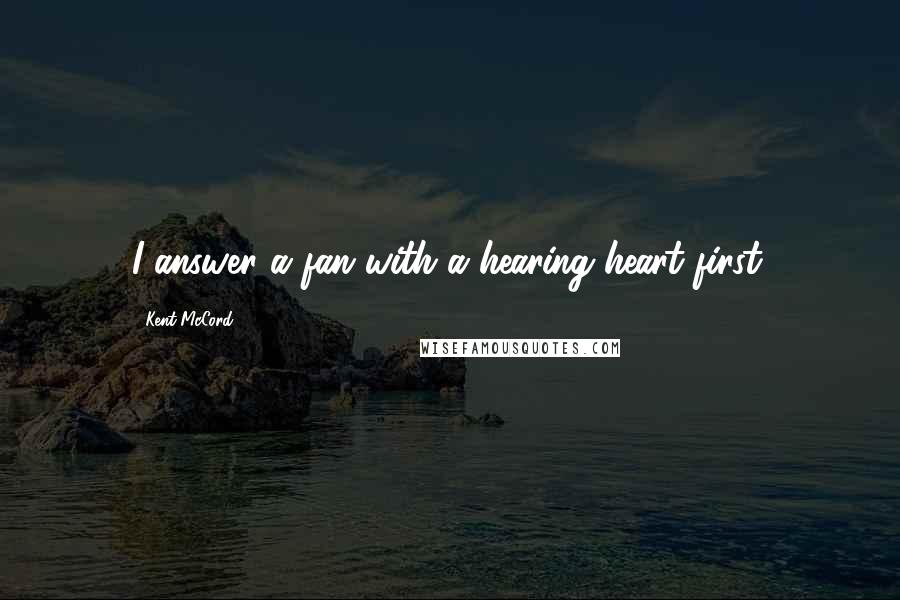 Kent McCord Quotes: I answer a fan with a hearing heart first.