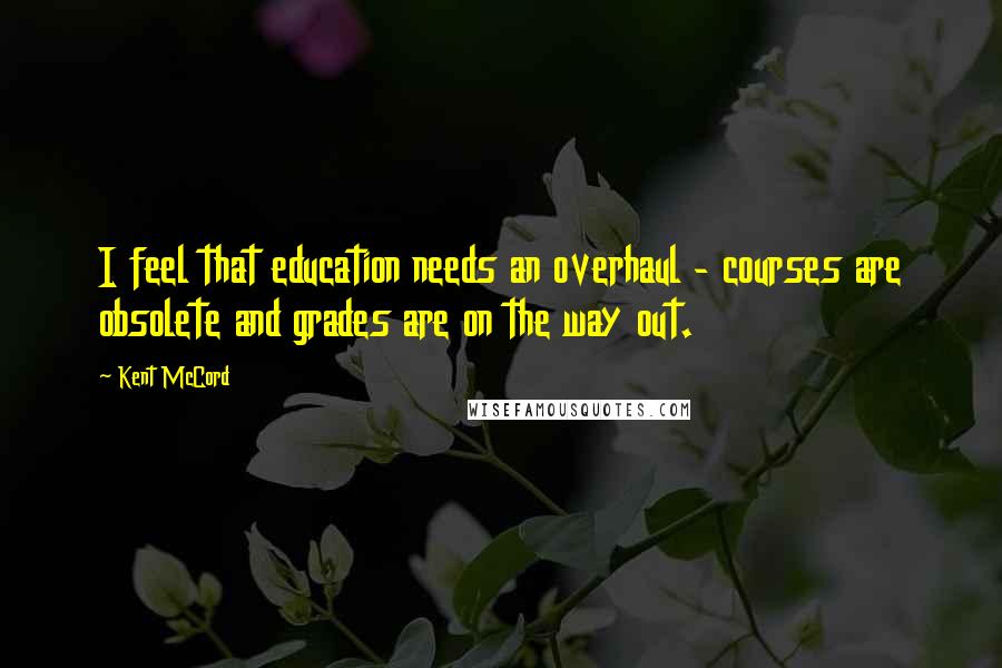 Kent McCord Quotes: I feel that education needs an overhaul - courses are obsolete and grades are on the way out.