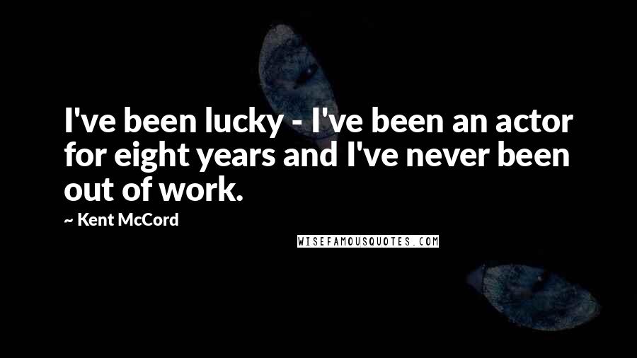 Kent McCord Quotes: I've been lucky - I've been an actor for eight years and I've never been out of work.