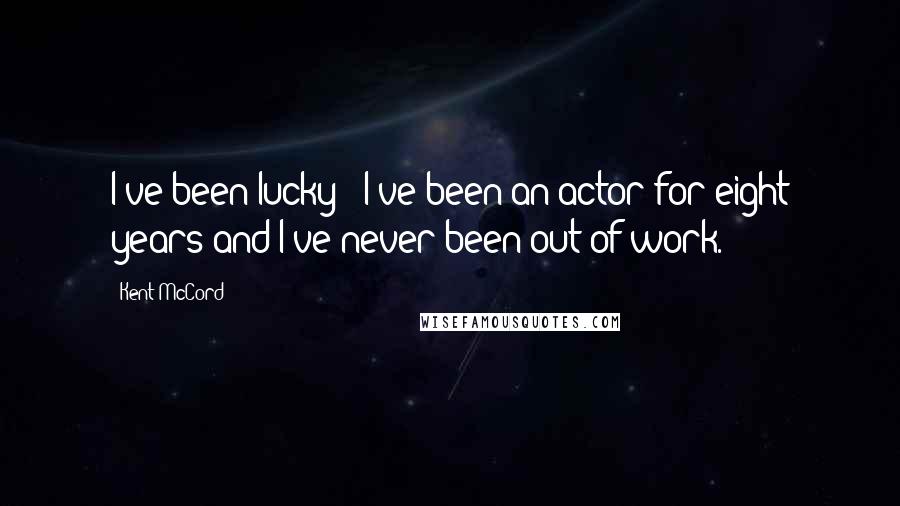 Kent McCord Quotes: I've been lucky - I've been an actor for eight years and I've never been out of work.