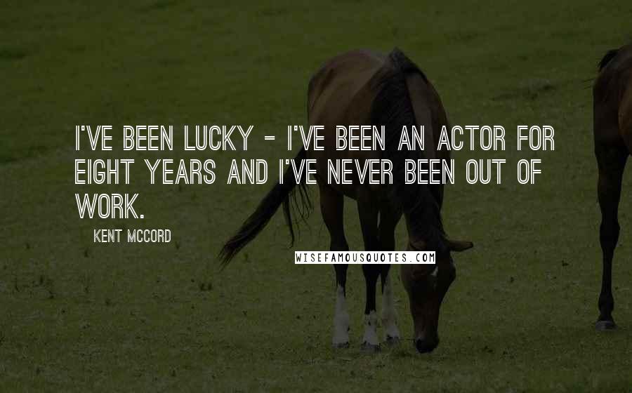 Kent McCord Quotes: I've been lucky - I've been an actor for eight years and I've never been out of work.