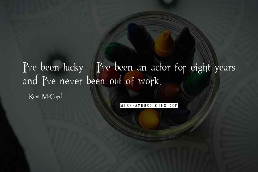 Kent McCord Quotes: I've been lucky - I've been an actor for eight years and I've never been out of work.