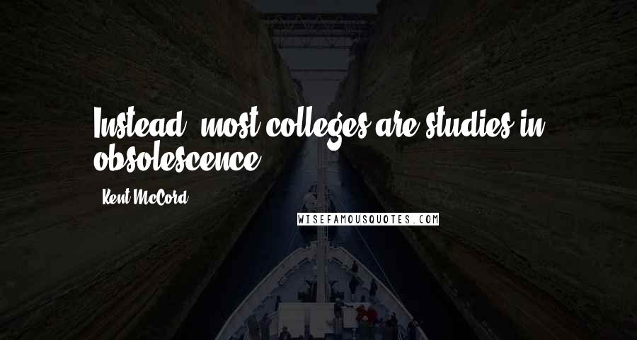 Kent McCord Quotes: Instead, most colleges are studies in obsolescence.