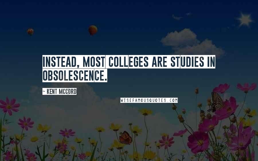 Kent McCord Quotes: Instead, most colleges are studies in obsolescence.