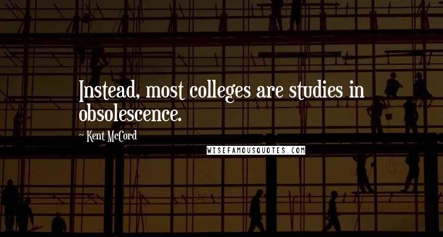 Kent McCord Quotes: Instead, most colleges are studies in obsolescence.