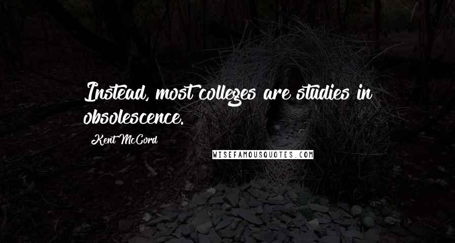 Kent McCord Quotes: Instead, most colleges are studies in obsolescence.