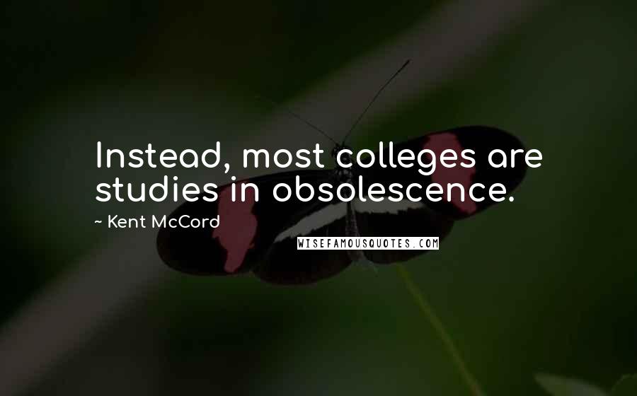 Kent McCord Quotes: Instead, most colleges are studies in obsolescence.