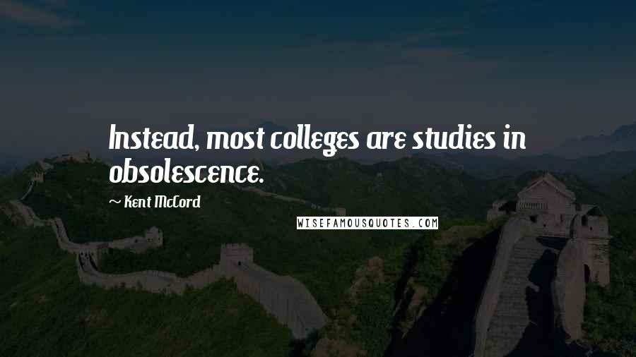 Kent McCord Quotes: Instead, most colleges are studies in obsolescence.