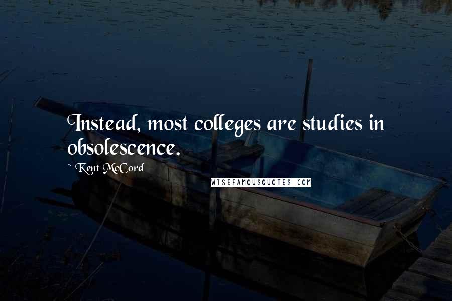 Kent McCord Quotes: Instead, most colleges are studies in obsolescence.