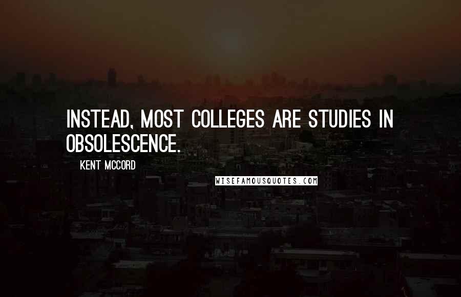 Kent McCord Quotes: Instead, most colleges are studies in obsolescence.