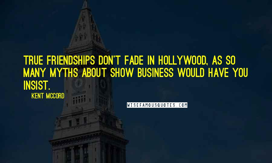 Kent McCord Quotes: True friendships don't fade in Hollywood, as so many myths about show business would have you insist.