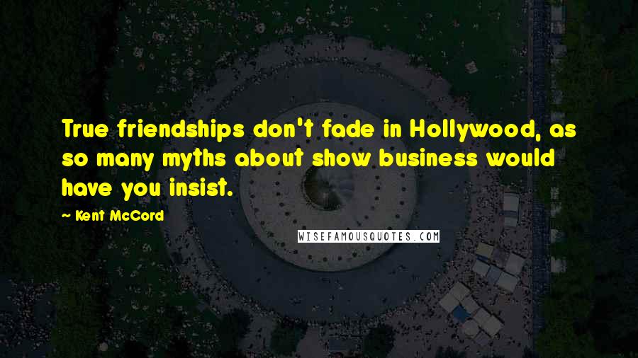 Kent McCord Quotes: True friendships don't fade in Hollywood, as so many myths about show business would have you insist.