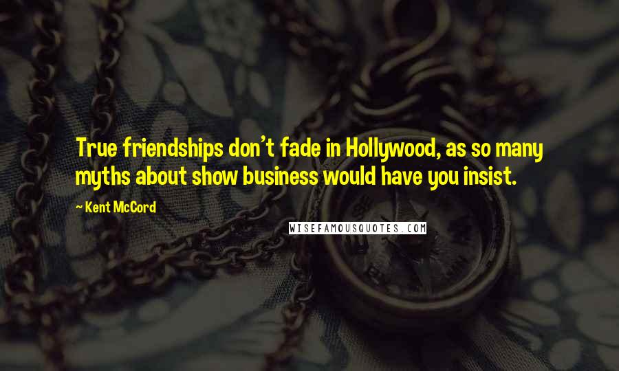 Kent McCord Quotes: True friendships don't fade in Hollywood, as so many myths about show business would have you insist.