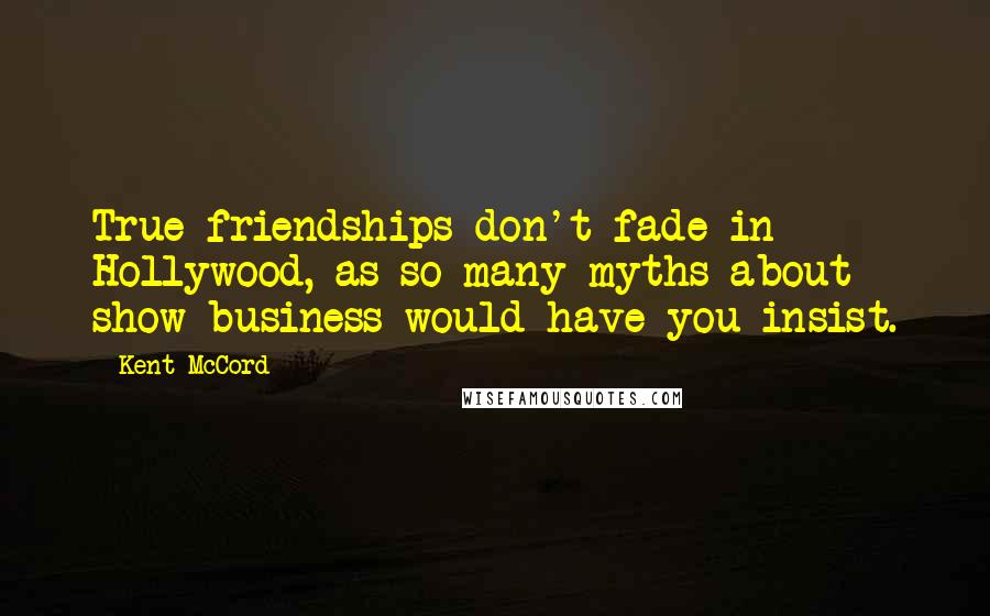 Kent McCord Quotes: True friendships don't fade in Hollywood, as so many myths about show business would have you insist.