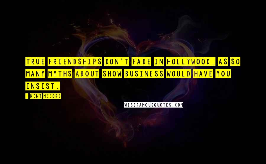 Kent McCord Quotes: True friendships don't fade in Hollywood, as so many myths about show business would have you insist.