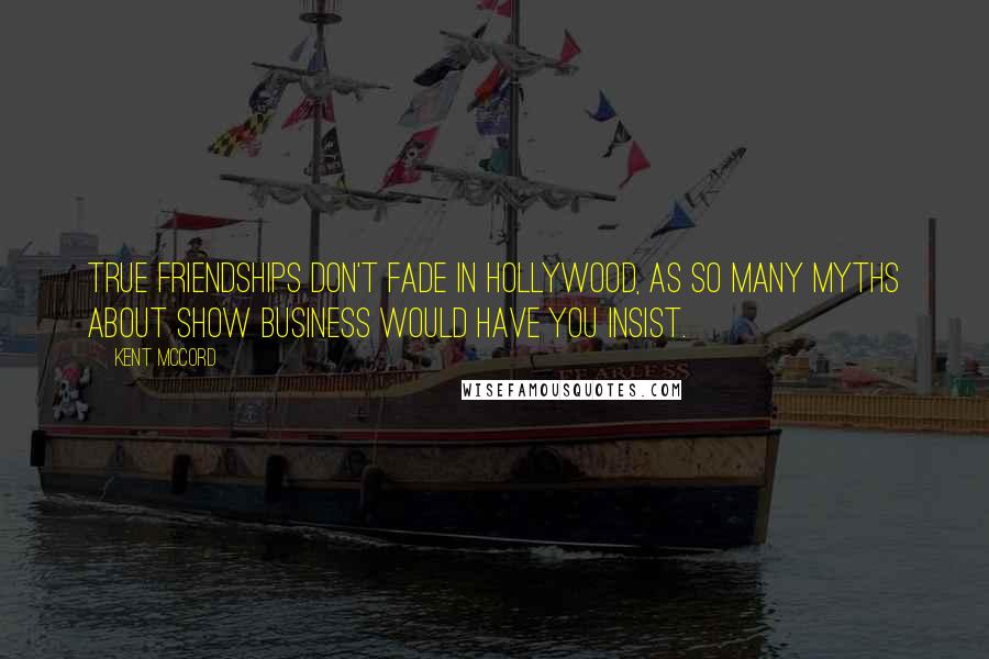 Kent McCord Quotes: True friendships don't fade in Hollywood, as so many myths about show business would have you insist.