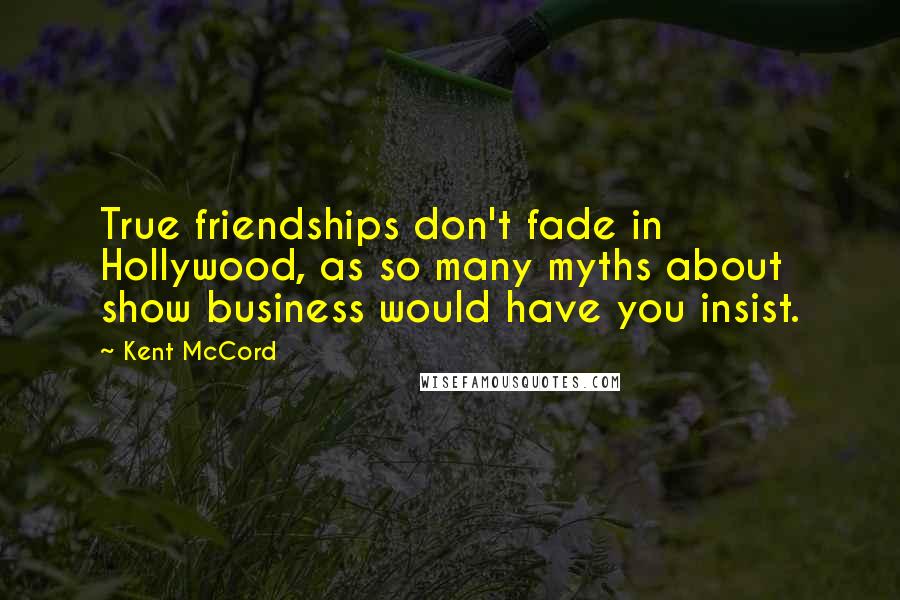 Kent McCord Quotes: True friendships don't fade in Hollywood, as so many myths about show business would have you insist.