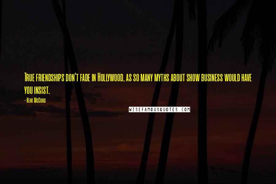 Kent McCord Quotes: True friendships don't fade in Hollywood, as so many myths about show business would have you insist.