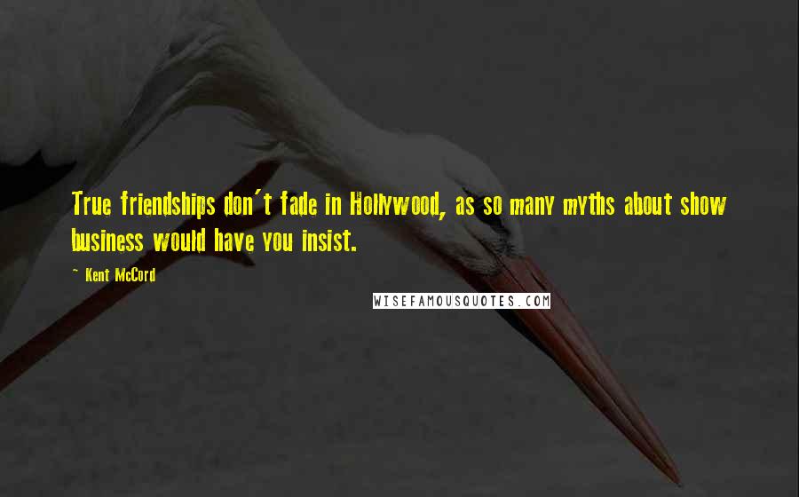 Kent McCord Quotes: True friendships don't fade in Hollywood, as so many myths about show business would have you insist.