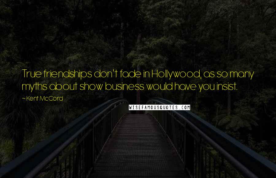 Kent McCord Quotes: True friendships don't fade in Hollywood, as so many myths about show business would have you insist.