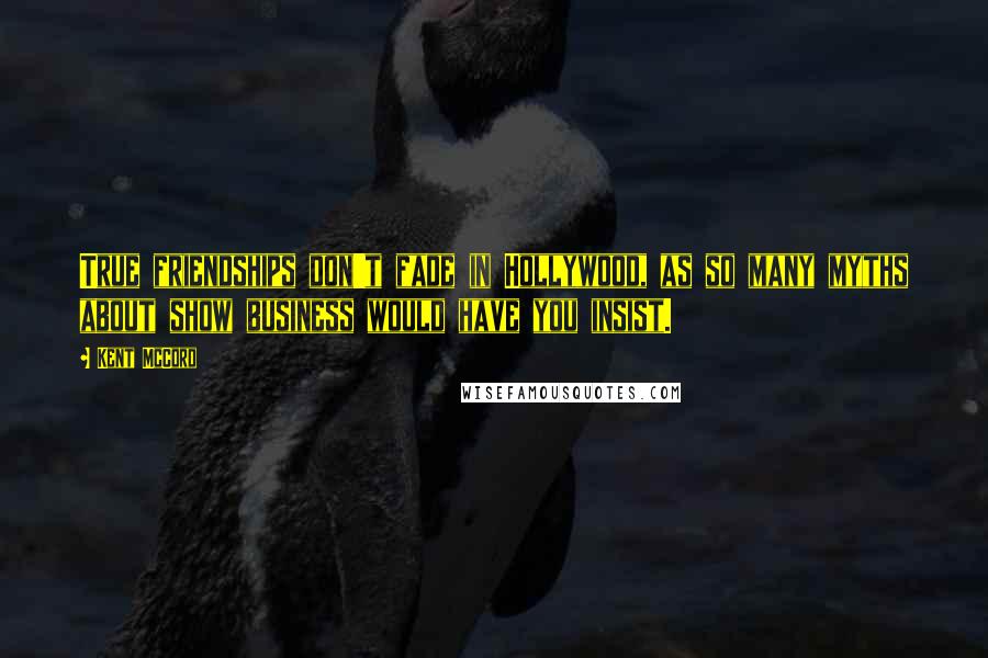 Kent McCord Quotes: True friendships don't fade in Hollywood, as so many myths about show business would have you insist.
