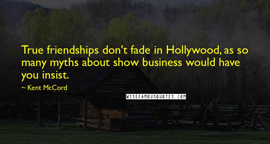 Kent McCord Quotes: True friendships don't fade in Hollywood, as so many myths about show business would have you insist.