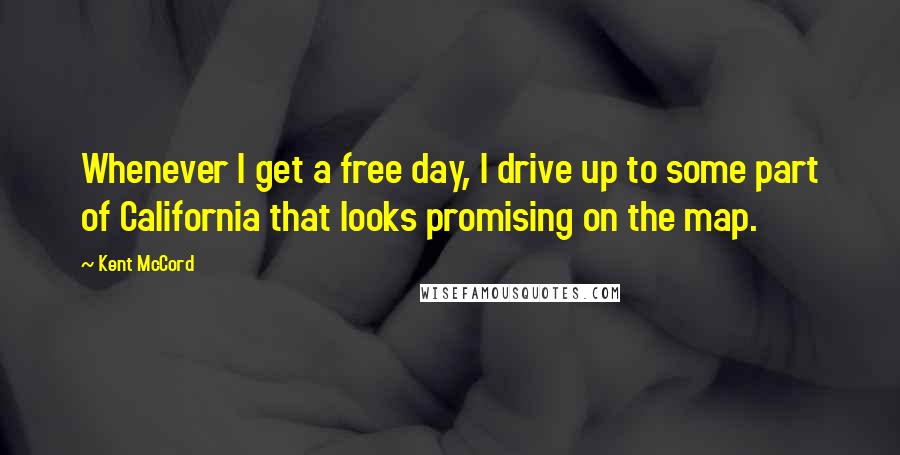 Kent McCord Quotes: Whenever I get a free day, I drive up to some part of California that looks promising on the map.