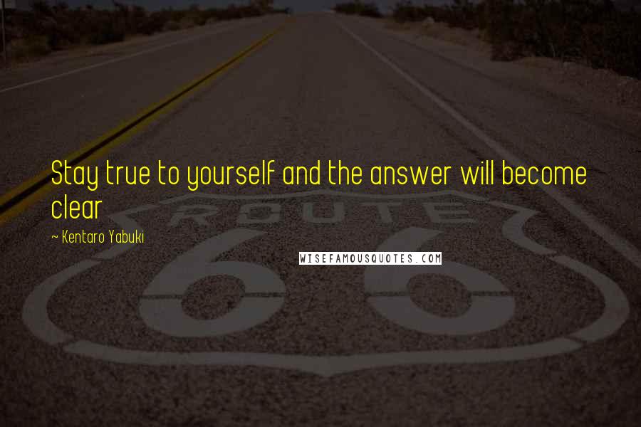 Kentaro Yabuki Quotes: Stay true to yourself and the answer will become clear