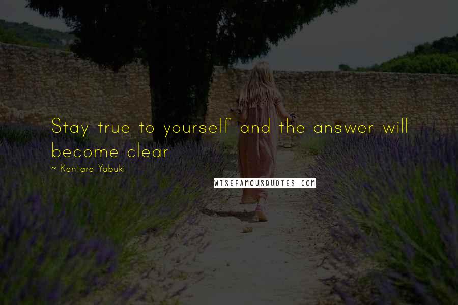 Kentaro Yabuki Quotes: Stay true to yourself and the answer will become clear