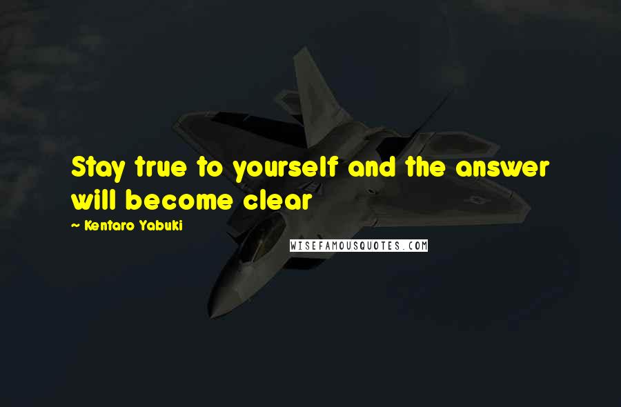 Kentaro Yabuki Quotes: Stay true to yourself and the answer will become clear