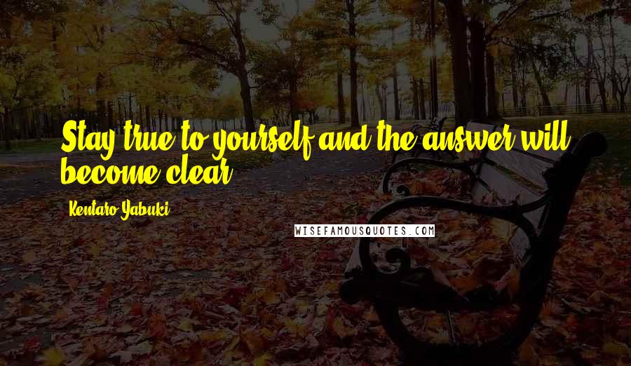 Kentaro Yabuki Quotes: Stay true to yourself and the answer will become clear